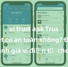 ví trust apk Trust Wallet có an toàn không? Đánh giá ví điện tử cho người Việt