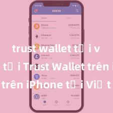 trust wallet tải về Cách tải Trust Wallet trên iPhone tại Việt Nam