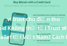 ví trust cho điện thoại android Không thể tải Trust Wallet tại Việt Nam? Cách khắc phục